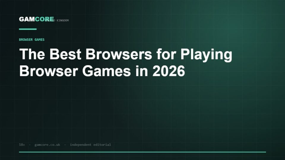 The Best Browsers for Playing Browser Games in 2026 — Gamcore UK