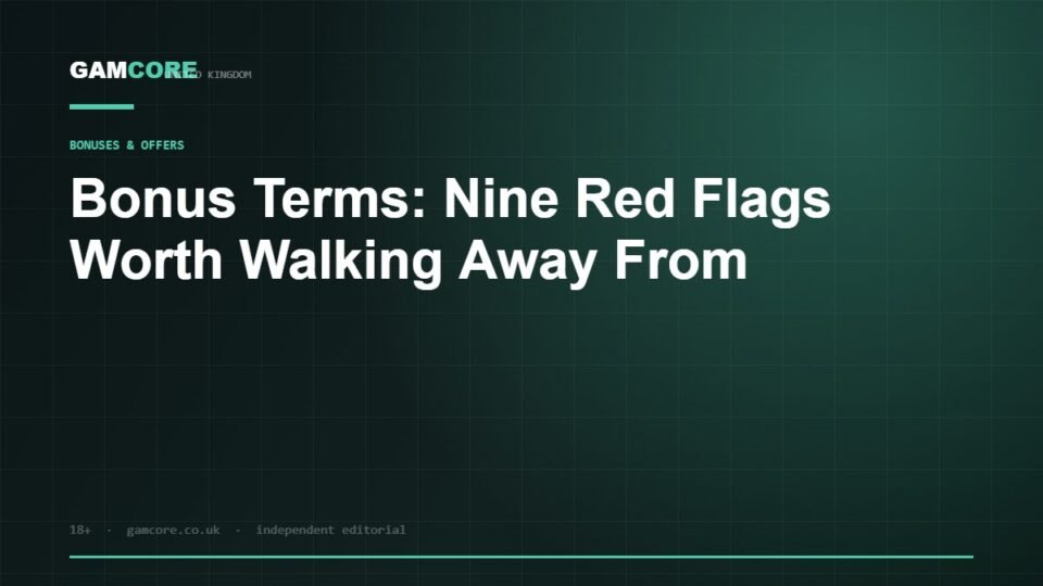 Bonus Terms: Nine Red Flags Worth Walking Away From — Gamcore UK