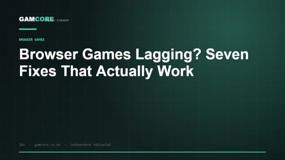 Browser Games Lagging? Seven Fixes That Actually Work — Gamcore UK