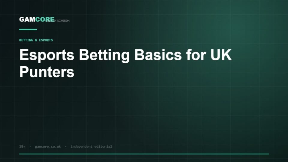 Esports Betting Basics for UK Punters — Gamcore UK