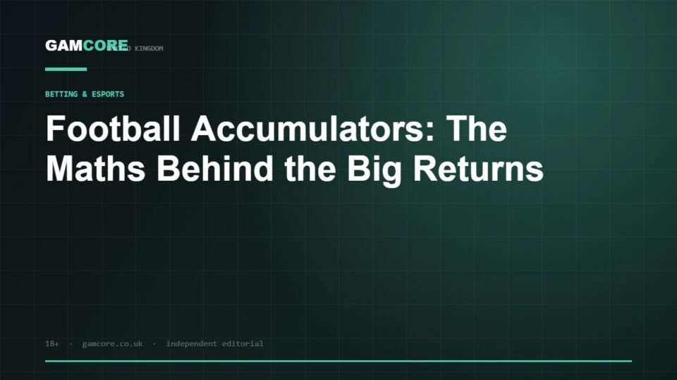 Football Accumulators: The Maths Behind the Big Returns — Gamcore UK