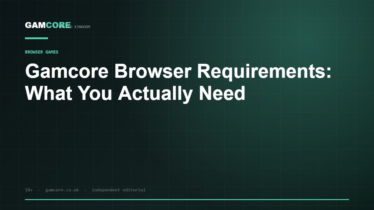 Gamcore Browser Requirements: What You Actually Need