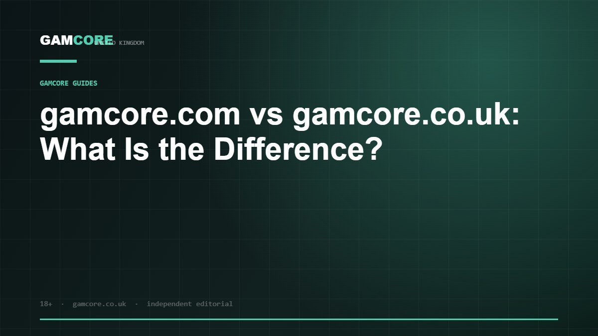 gamcore.com vs gamcore.co.uk: What Is the Difference?