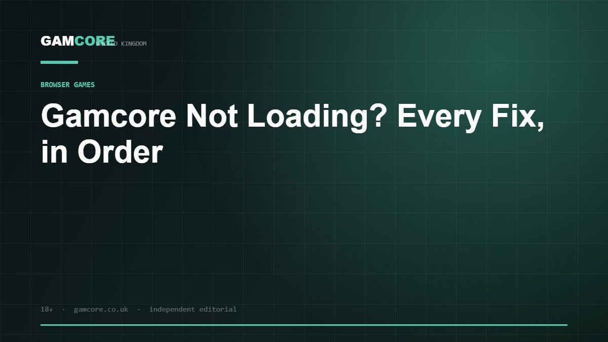 Gamcore Not Loading? Every Fix, in Order