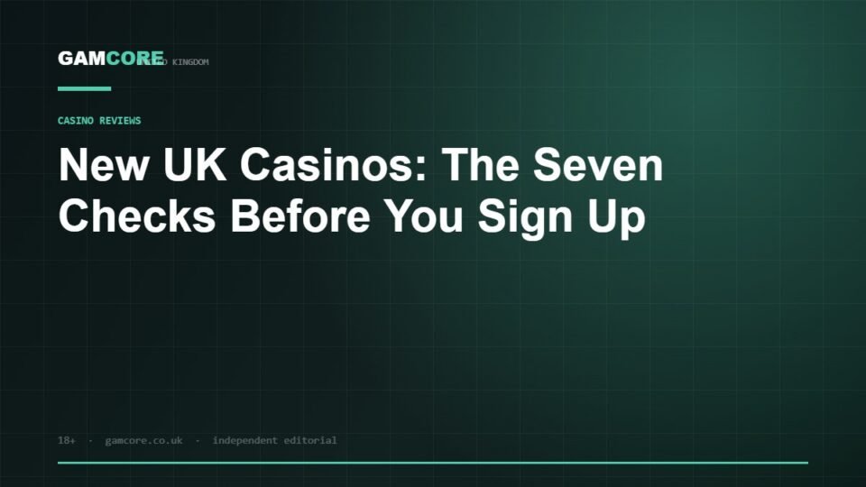 New UK Casinos: The Seven Checks Before You Sign Up — Gamcore UK