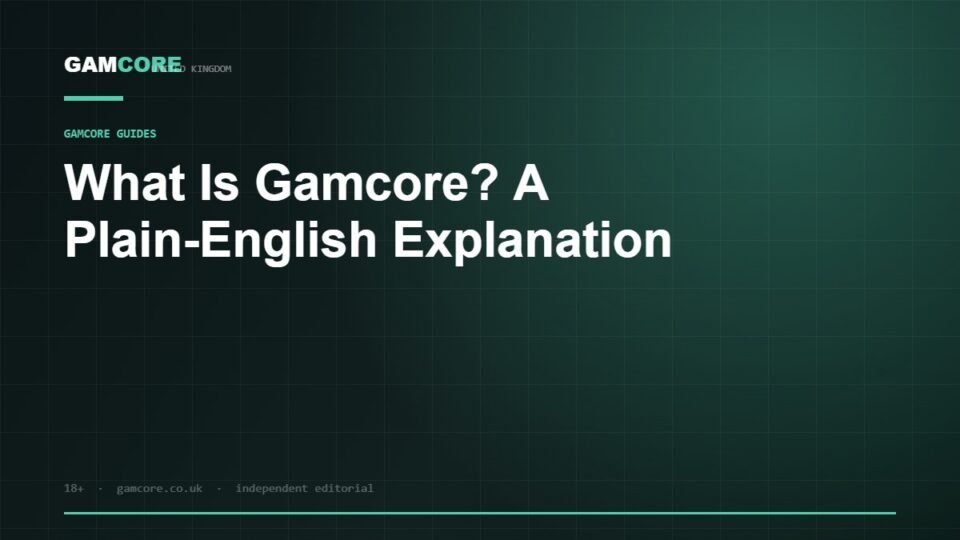 What Is Gamcore? A Plain-English Explanation — Gamcore UK